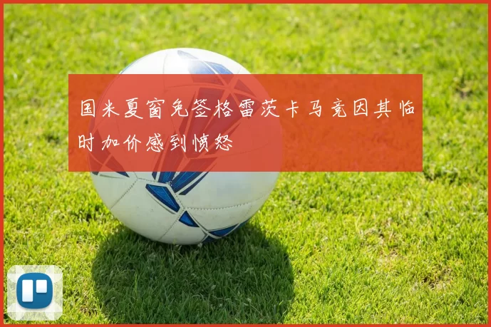 国米夏窗免签格雷茨卡马竞因其临时加价感到愤怒